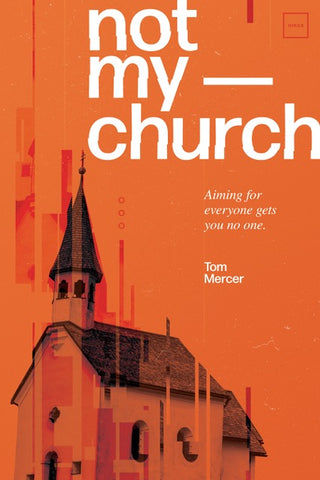 Not My Church - Aiming for Everyone Gets You No One | Book